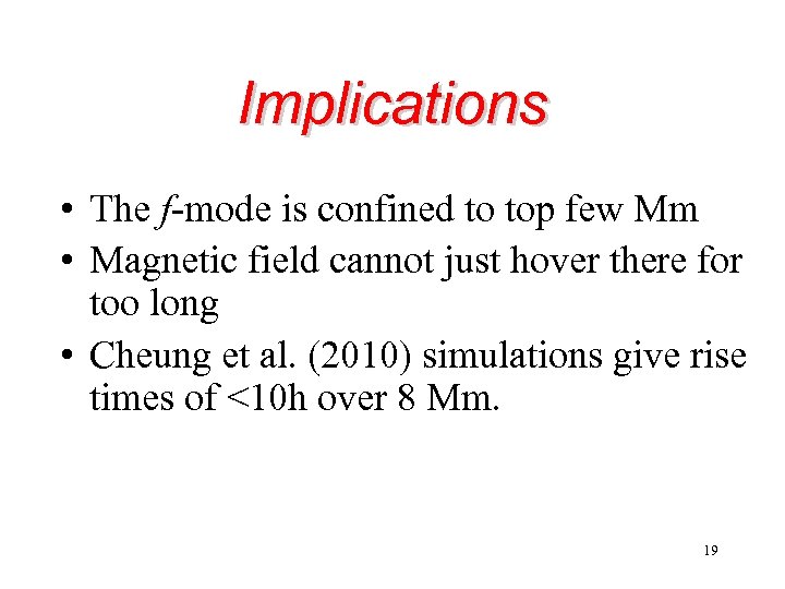 Implications • The f-mode is confined to top few Mm • Magnetic field cannot