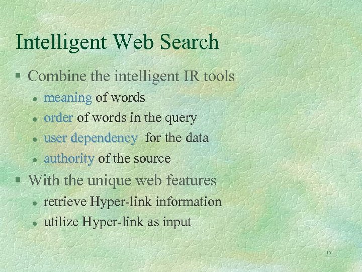 Intelligent Web Search § Combine the intelligent IR tools l l meaning of words
