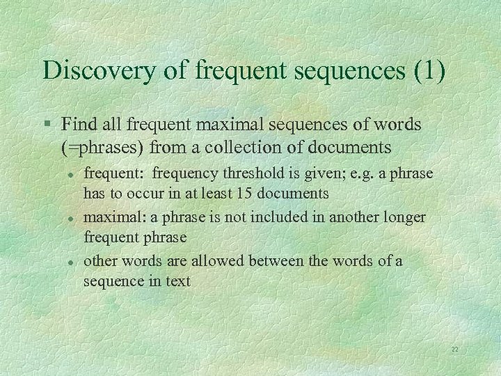 Discovery of frequent sequences (1) § Find all frequent maximal sequences of words (=phrases)