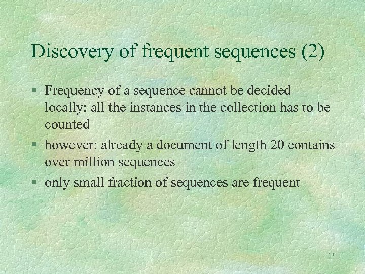 Discovery of frequent sequences (2) § Frequency of a sequence cannot be decided locally:
