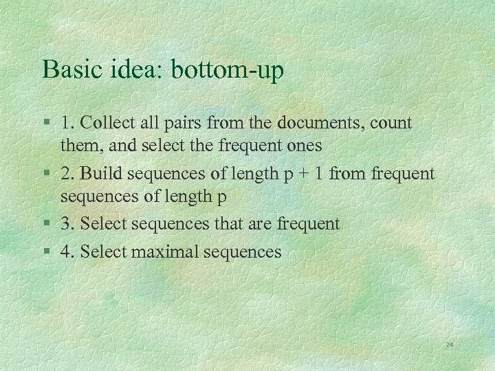 Basic idea: bottom-up § 1. Collect all pairs from the documents, count them, and
