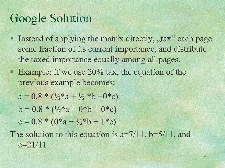Google Solution § Instead of applying the matrix directly, „tax” each page some fraction