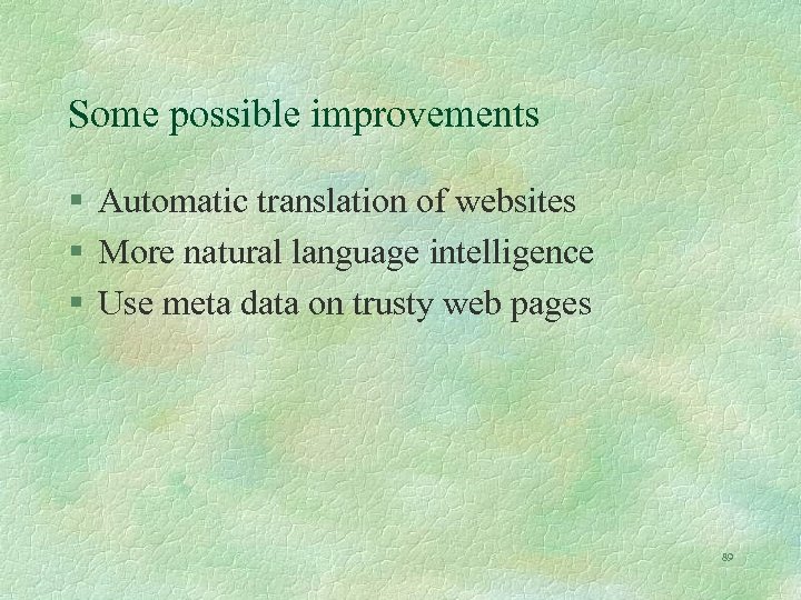 Some possible improvements § Automatic translation of websites § More natural language intelligence §