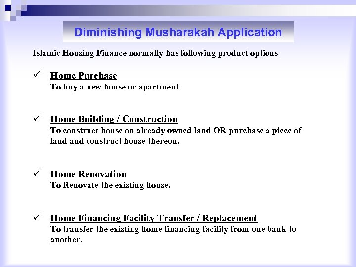 Diminishing Musharakah Application Islamic Housing Finance normally has following product options ü Home Purchase