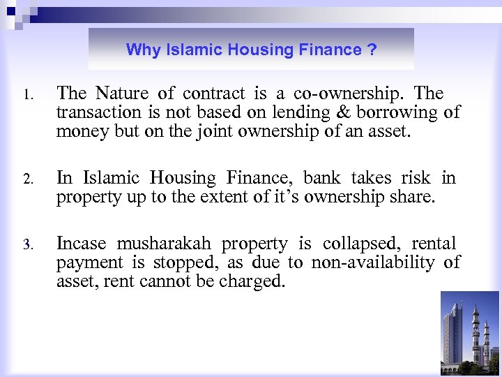 Why Islamic Housing Finance ? 1. The Nature of contract is a co-ownership. The