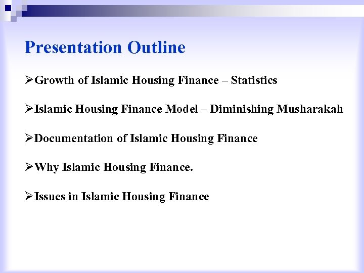 Presentation Outline ØGrowth of Islamic Housing Finance – Statistics ØIslamic Housing Finance Model –