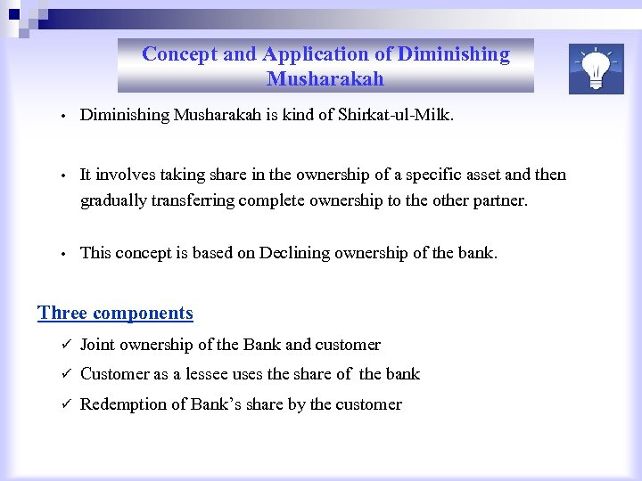 Concept and Application of Diminishing Musharakah • Diminishing Musharakah is kind of Shirkat-ul-Milk. •