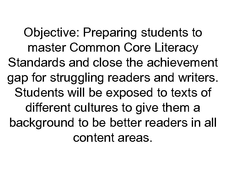 Objective: Preparing students to master Common Core Literacy Standards and close the achievement gap