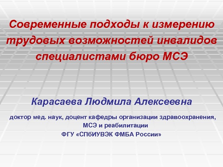 Современные подходы к измерению трудовых возможностей инвалидов специалистами бюро МСЭ Карасаева Людмила Алексеевна доктор