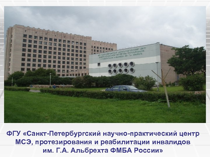 ФГУ «Санкт-Петербургский научно-практический центр МСЭ, протезирования и реабилитации инвалидов им. Г. А. Альбрехта ФМБА