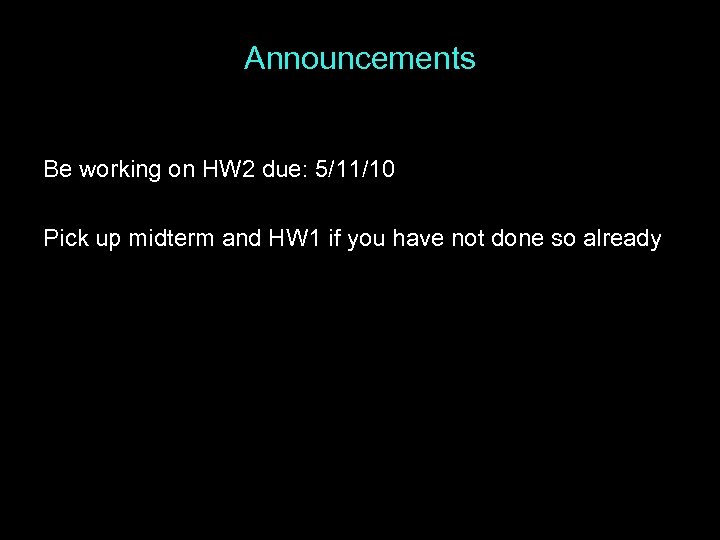 Announcements Be working on HW 2 due: 5/11/10 Pick up midterm and HW 1