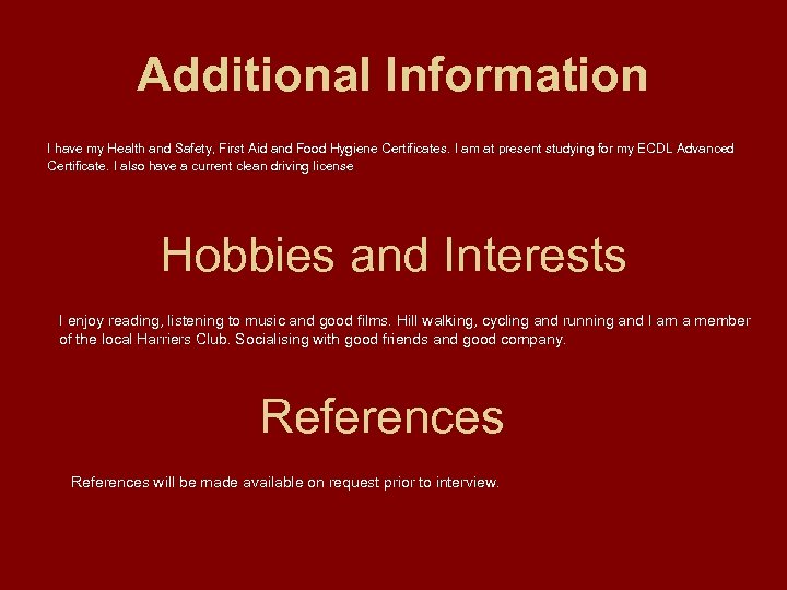 Additional Information I have my Health and Safety, First Aid and Food Hygiene Certificates.