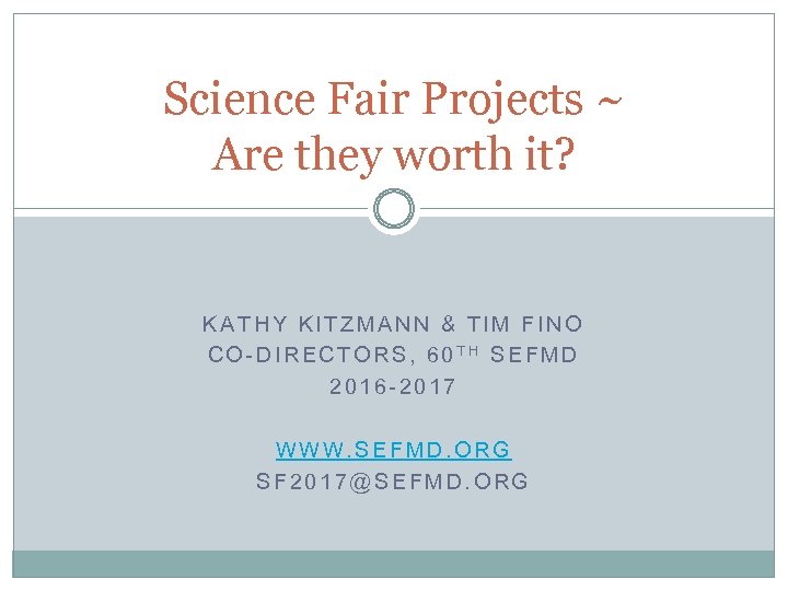 Science Fair Projects ~ Are they worth it? KATHY KITZMANN & TIM FINO CO-DIRECTORS,
