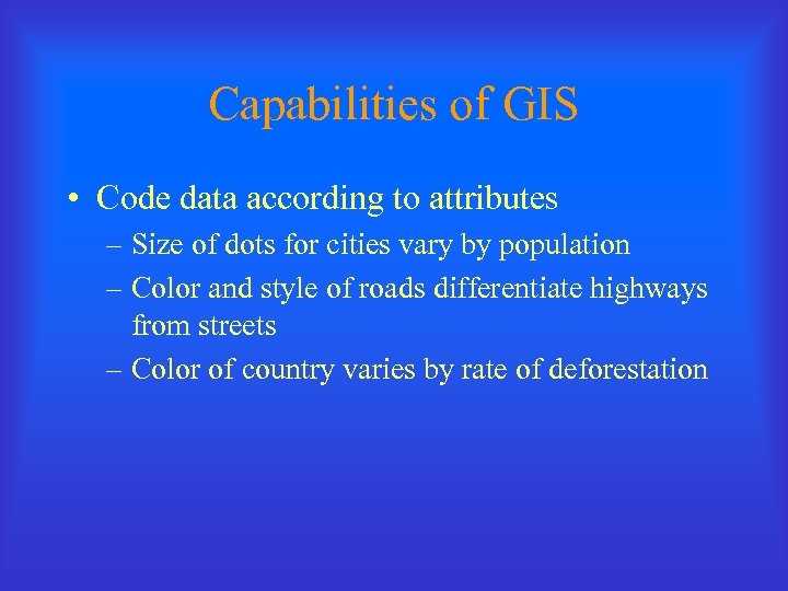 Capabilities of GIS • Code data according to attributes – Size of dots for