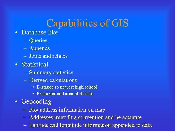 Capabilities of GIS • Database like – Queries – Appends – Joins and relates