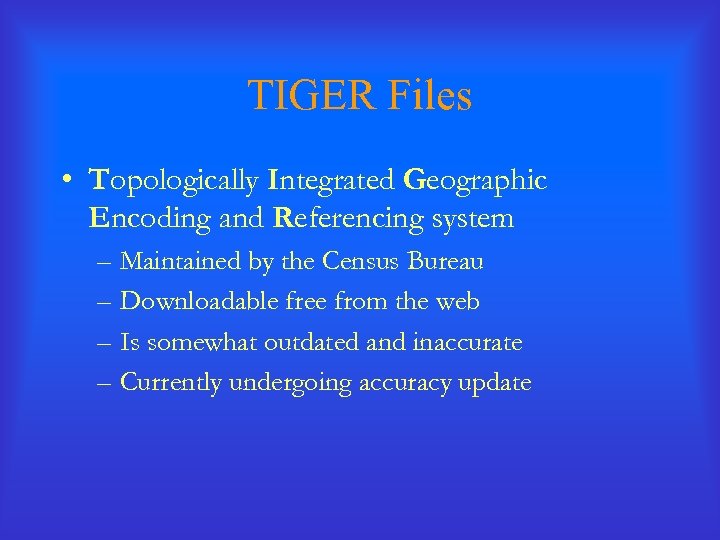 TIGER Files • Topologically Integrated Geographic Encoding and Referencing system – Maintained by the