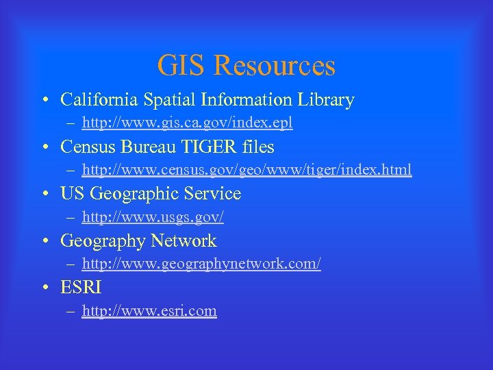 GIS Resources • California Spatial Information Library – http: //www. gis. ca. gov/index. epl
