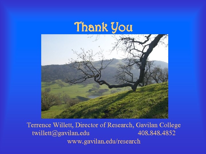 Thank You Terrence Willett, Director of Research, Gavilan College twillett@gavilan. edu 408. 848. 4852