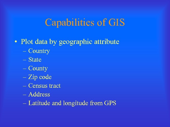 Capabilities of GIS • Plot data by geographic attribute – Country – State –