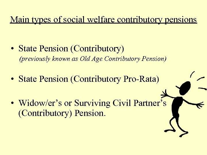 Main types of social welfare contributory pensions • State Pension (Contributory) (previously known as
