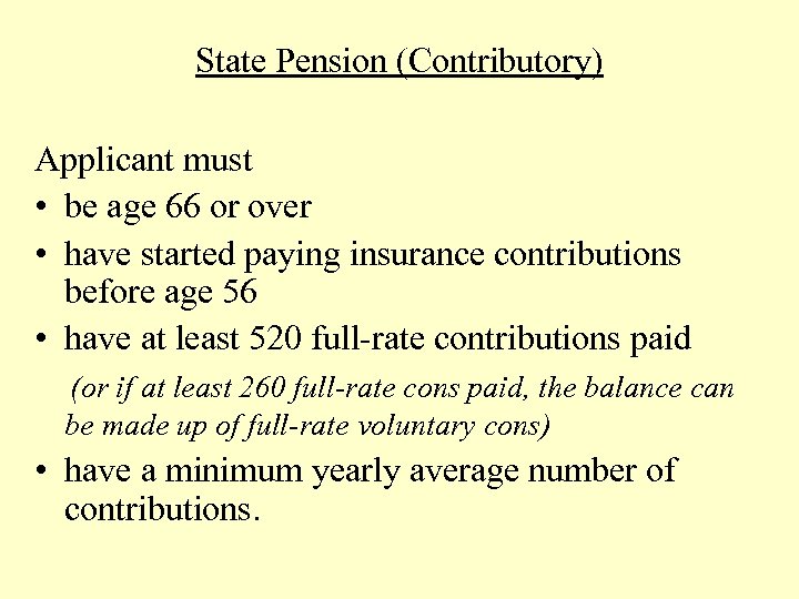 State Pension (Contributory) Applicant must • be age 66 or over • have started