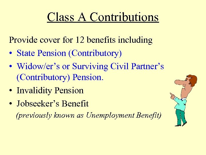 Class A Contributions Provide cover for 12 benefits including • State Pension (Contributory) •