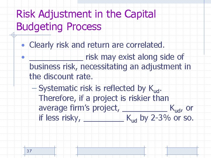 Risk Adjustment in the Capital Budgeting Process • Clearly risk and return are correlated.