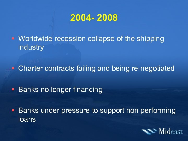 2004 - 2008 § Worldwide recession collapse of the shipping industry § Charter contracts