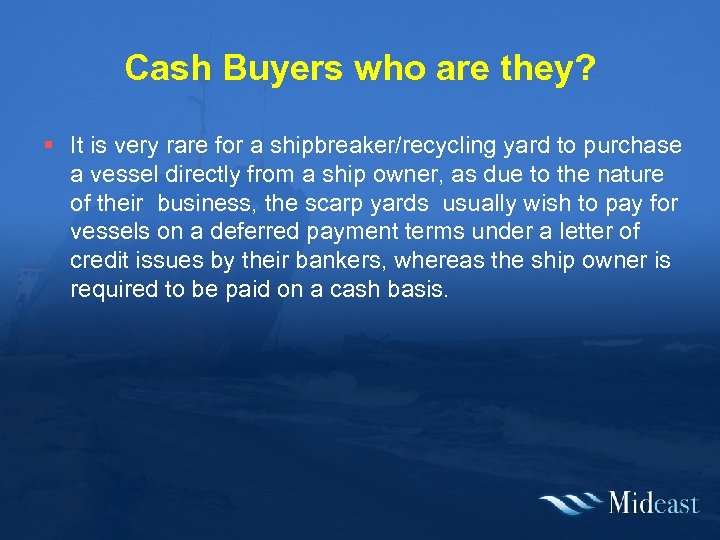 Cash Buyers who are they? § It is very rare for a shipbreaker/recycling yard