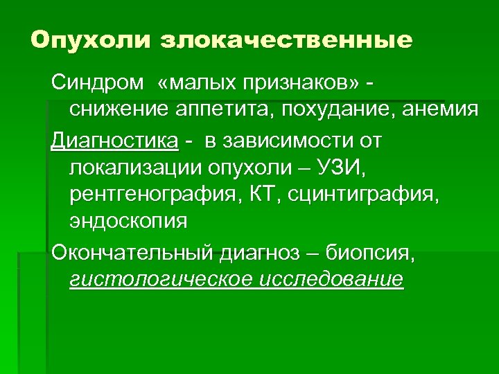 Опухоли злокачественные Синдром «малых признаков» снижение аппетита, похудание, анемия Диагностика - в зависимости от
