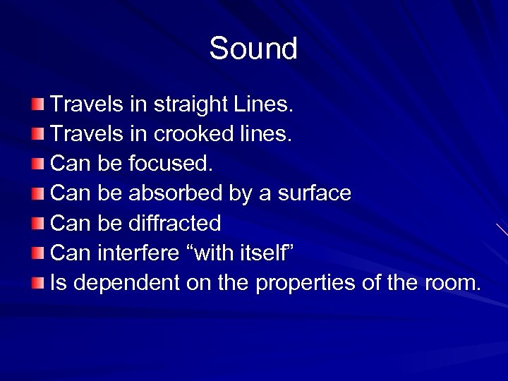 Sound Travels in straight Lines. Travels in crooked lines. Can be focused. Can be