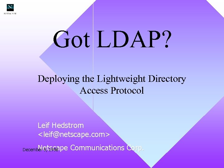 Got LDAP? Deploying the Lightweight Directory Access Protocol Leif Hedstrom <leif@netscape. com> Netscape Communications