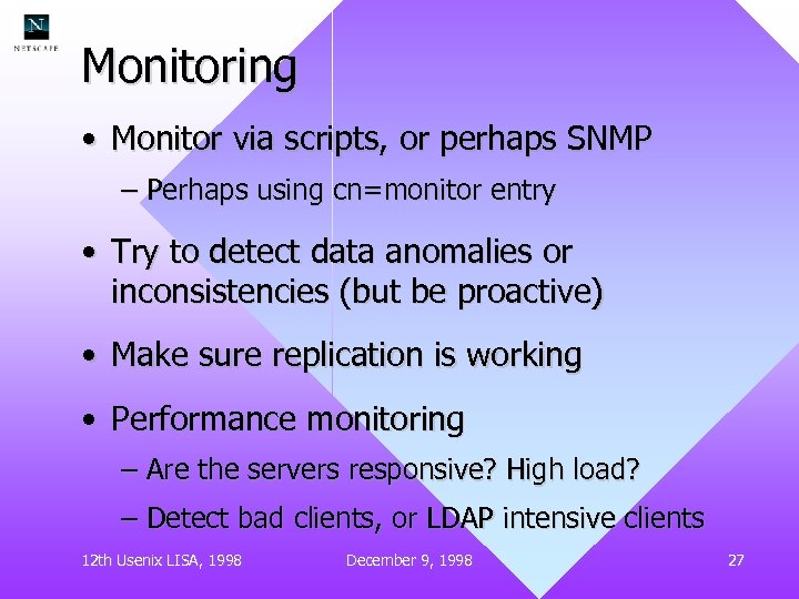 Monitoring • Monitor via scripts, or perhaps SNMP – Perhaps using cn=monitor entry •