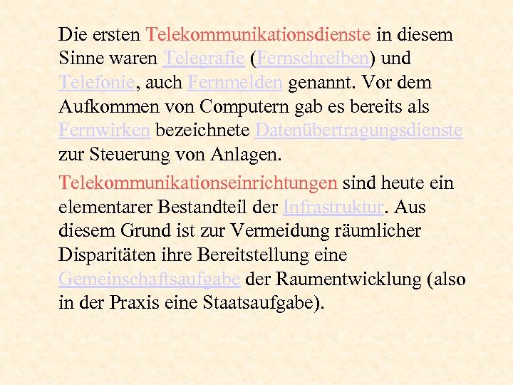 Die ersten Telekommunikationsdienste in diesem Sinne waren Telegrafie (Fernschreiben) und Telefonie, auch Fernmelden genannt.