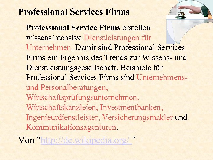 Professional Services Firms Professional Service Firms erstellen wissensintensive Dienstleistungen für Unternehmen. Damit sind Professional