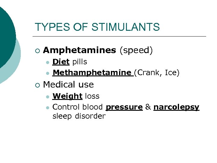 TYPES OF STIMULANTS ¡ Amphetamines (speed) l l ¡ Diet pills Methamphetamine (Crank, Ice)