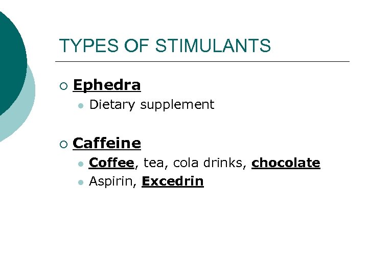 TYPES OF STIMULANTS ¡ Ephedra l ¡ Dietary supplement Caffeine l l Coffee, tea,