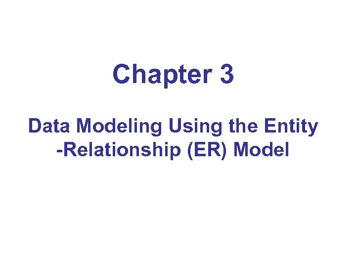 Chapter 3 Data Modeling Using the Entity -Relationship (ER) Model 