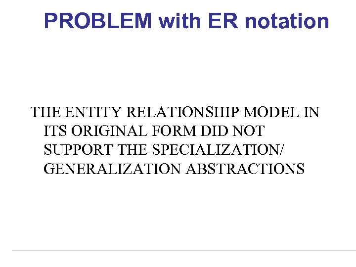 PROBLEM with ER notation THE ENTITY RELATIONSHIP MODEL IN ITS ORIGINAL FORM DID NOT