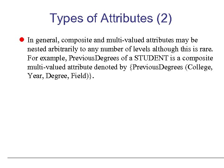 Types of Attributes (2) In general, composite and multi-valued attributes may be nested arbitrarily