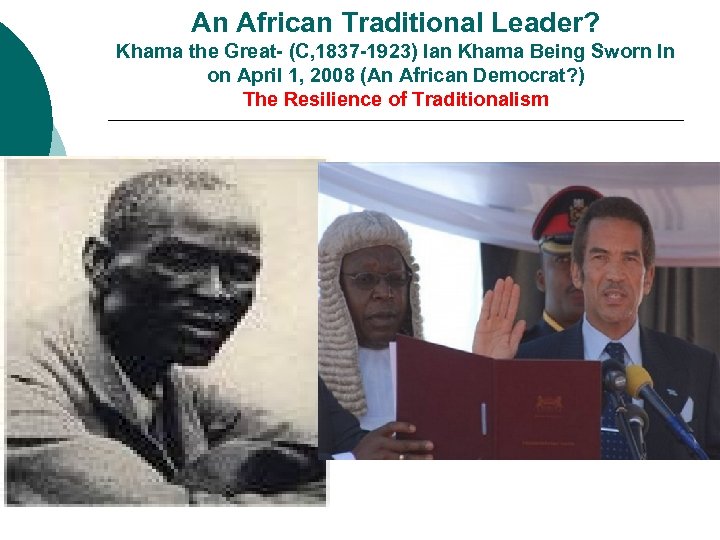 An African Traditional Leader? Khama the Great- (C, 1837 -1923) Ian Khama Being Sworn