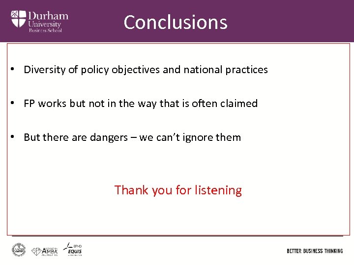 Conclusions • Diversity of policy objectives and national practices • FP works but not