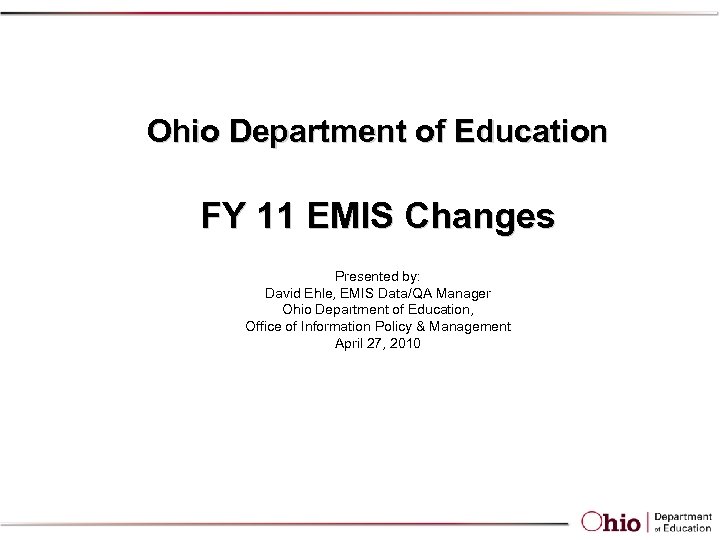 Ohio Department of Education FY 11 EMIS Changes Presented by: David Ehle, EMIS Data/QA