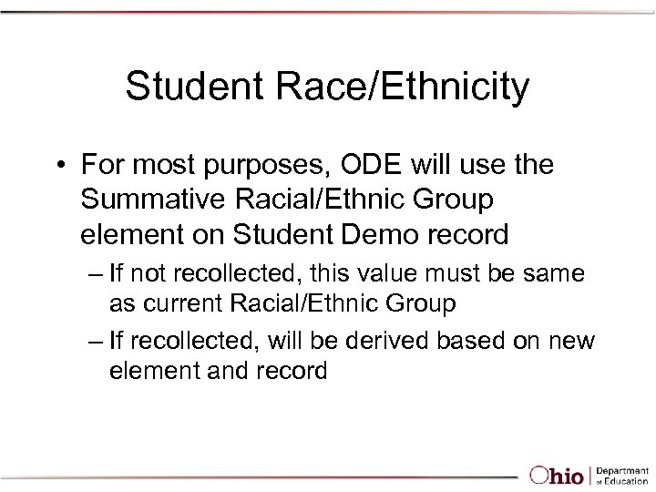 Student Race/Ethnicity • For most purposes, ODE will use the Summative Racial/Ethnic Group element