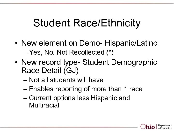 Student Race/Ethnicity • New element on Demo- Hispanic/Latino – Yes, Not Recollected (*) •