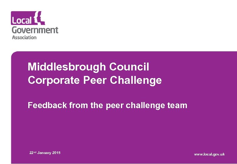 Middlesbrough Council Corporate Peer Challenge Feedback from the peer challenge team 22 nd January