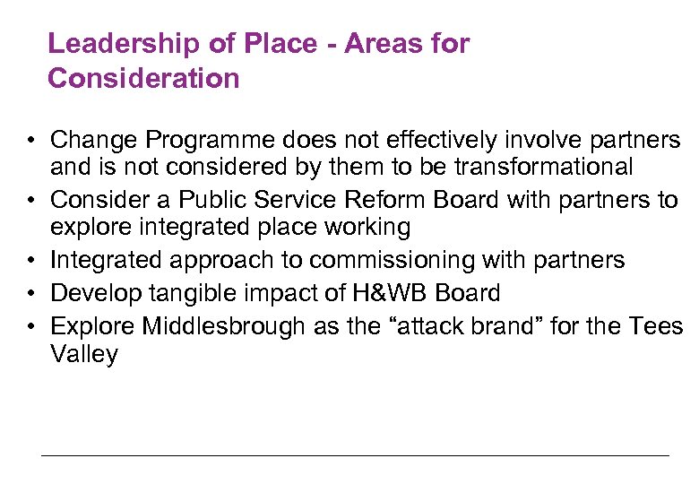 Leadership of Place - Areas for Consideration • Change Programme does not effectively involve
