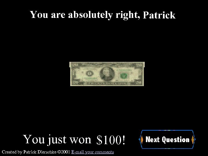 You are absolutely right, You just won $100! Created by Patrick Dierschke © 2001