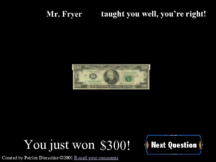 taught you well, you’re right! You just won $300! Created by Patrick Dierschke ©
