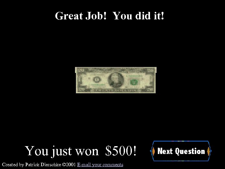 Great Job! You did it! You just won $500! Created by Patrick Dierschke ©